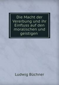 Die Macht der Vererbung und ihr Einfluss auf den moralischen und geistigen .