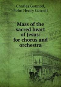 Mass of the sacred heart of Jesus: for chorus and orchestra