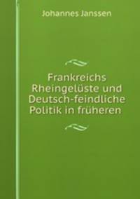 Frankreichs Rheingeluste und Deutsch-feindliche Politik in fruheren .