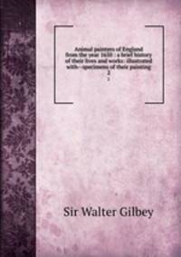Animal painters of England from the year 1650 : a brief history of their lives and works: illustrated with--specimens of their painting. 2