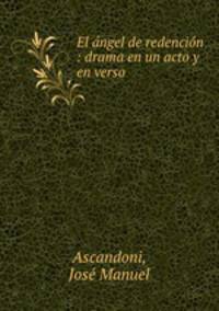 El ngel de redencin : drama en un acto y en verso