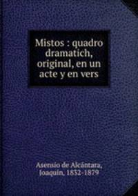 Mistos : quadro dramatich, original, en un acte y en vers