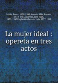La mujer ideal : opereta en tres actos