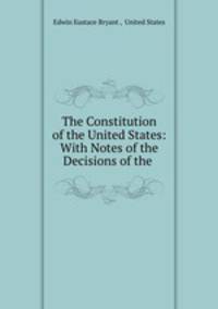 The Constitution of the United States: With Notes of the Decisions of the .