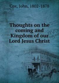 Thoughts on the coming and Kingdom of our Lord Jesus Christ