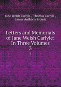 Letters and Memorials of Jane Welsh Carlyle: In Three Volumes. 3