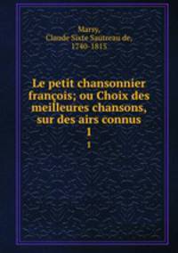 Le petit chansonnier franois; ou Choix des meilleures chansons, sur des airs connus. 1
