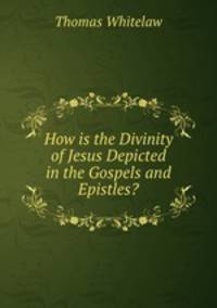 How is the Divinity of Jesus. Depicted in the Gospels and Epistles?