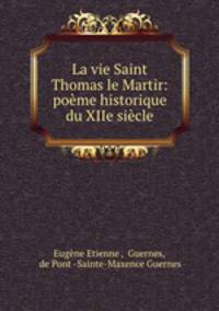 La vie Saint Thomas le Martir: pome historique du XIIe sicle