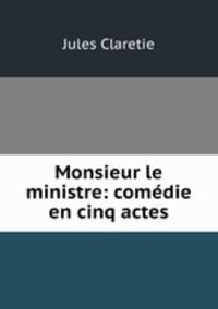 Monsieur le ministre: comedie en cinq actes