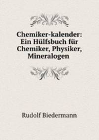 Chemiker-kalender: Ein Hlfsbuch fr Chemiker, Physiker, Mineralogen .
