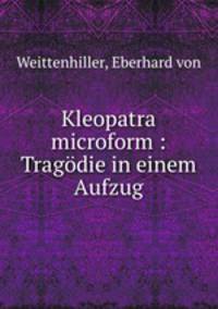 Kleopatra microform : Tragodie in einem Aufzug
