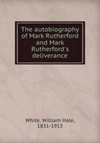 The autobiography of Mark Rutherford and Mark Rutherford