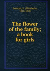 The flower of the family; a book for girls