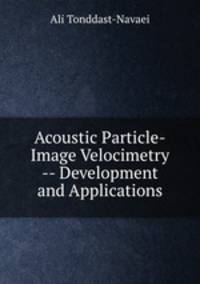 Acoustic Particle-Image Velocimetry -- Development and Applications