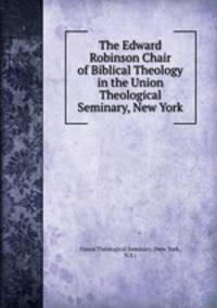 The Edward Robinson Chair of Biblical Theology in the Union Theological Seminary, New York