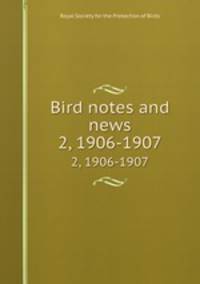 Bird notes and news. 2, 1906-1907