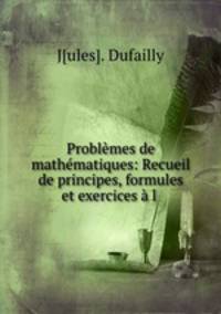 Problmes de mathmatiques: Recueil de principes, formules et exercices l .
