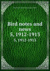 Bird notes and news. 5, 1912-1913