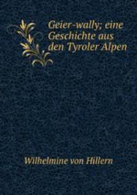 Geier-wally; eine Geschichte aus den Tyroler Alpen