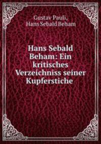 Hans Sebald Beham. Ein kritisches Verzeichniss seiner Kupferstiche