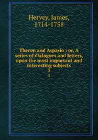 Theron and Aspasio : or, A series of dialogues and letters, upon the most important and interesting subjects. 3
