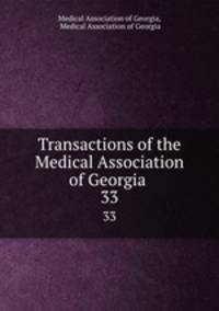Transactions of the Medical Association of Georgia .. 33