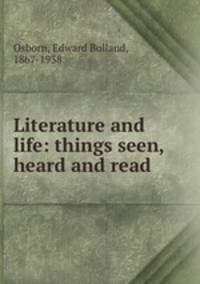 Literature and life: things seen, heard and read