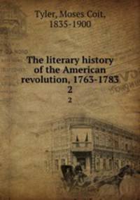 The literary history of the American revolution, 1763-1783. 2