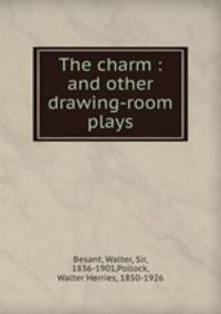 The charm : and other drawing-room plays
