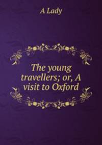 The young travellers; or, A visit to Oxford