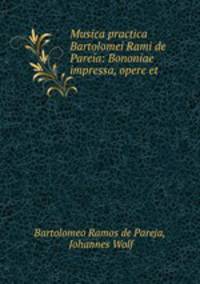 Musica practica Bartolomei Rami de Pareia: Bononiae impressa, opere et .