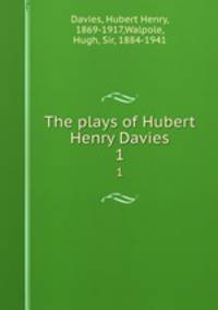 The plays of Hubert Henry Davies. 1
