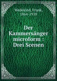 Der Kammersanger microform : Drei Scenen