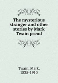 The mysterious stranger and other stories by Mark Twain pseud.