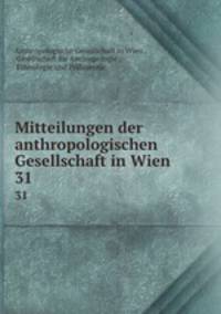 Mitteilungen der anthropologischen Gesellschaft in Wien. 31