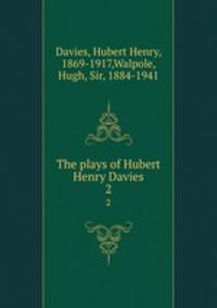 The plays of Hubert Henry Davies. 2