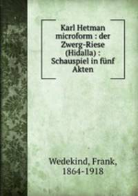 Karl Hetman microform : der Zwerg-Riese (Hidalla) : Schauspiel in funf Akten