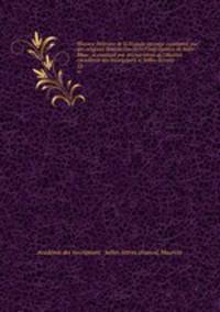 Histoire litteraire de la France; ouvrage commence par des religieux Benedictins de la Congregation de Saint-Maur, et continue par des membres de l
