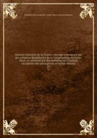 Histoire litteraire de la France; ouvrage commence par des religieux Benedictins de la Congregation de Saint-Maur, et continue par des membres de l