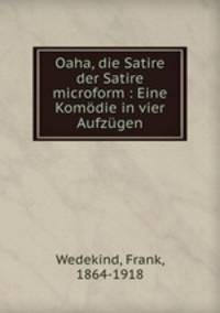 Oaha, die Satire der Satire microform : Eine Komodie in vier Aufzugen