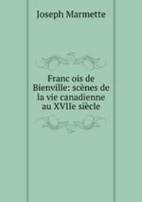 Francois de Bienville: scnes de la vie canadienne au XVIIe sicle