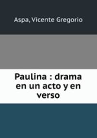 Paulina : drama en un acto y en verso