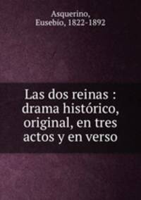 Las dos reinas : drama historico, original, en tres actos y en verso