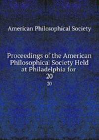 Proceedings of the American Philosophical Society Held at Philadelphia for .. 20