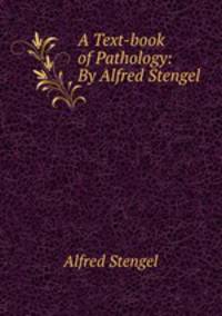 A Text-book of Pathology: By Alfred Stengel