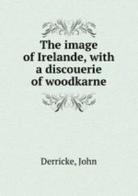 The image of Irelande, with a discouerie of woodkarne