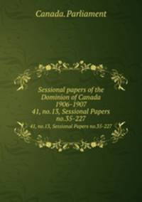 Sessional papers of the Dominion of Canada 1906-1907. 41, no.13, Sessional Papers no.35-227