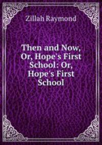 Then and Now, Or, Hope`s First School: Or, Hope`s First School