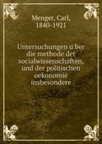 Untersuchungen u?ber die methode der socialwissenschaften und der politischen oekonomie insbesondere